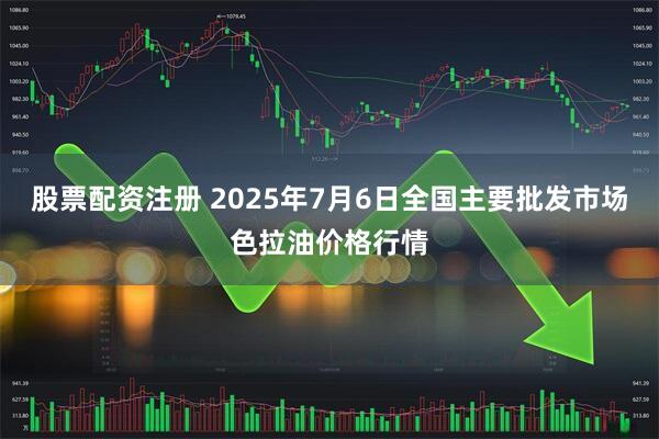 股票配资注册 2025年7月6日全国主要批发市场色拉油价格行情