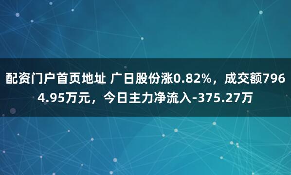 配资门户首页地址 广日股份涨0.82%，成交额7964.95万元，今日主力净流入-375.27万
